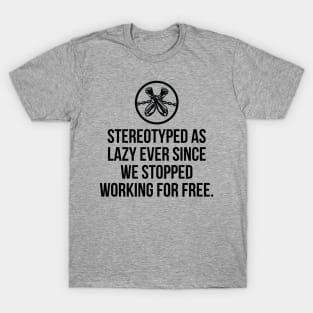 Stereotyped as lazy ever since we stopped working for free, Black History T-Shirt